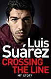 Luis Suarez: Crossing the Line - My Story