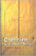 Clothing – A Global History, or, the Imperialists′ New Clothes Ross Hardback