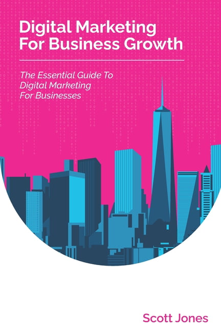Digital Marketing For Business Growth: The Essential Guide To... - Jones, Scott