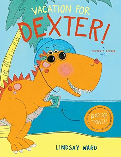 Vacation for Dexter!: 3 (Dexter T. Rexter) By Lindsay Ward