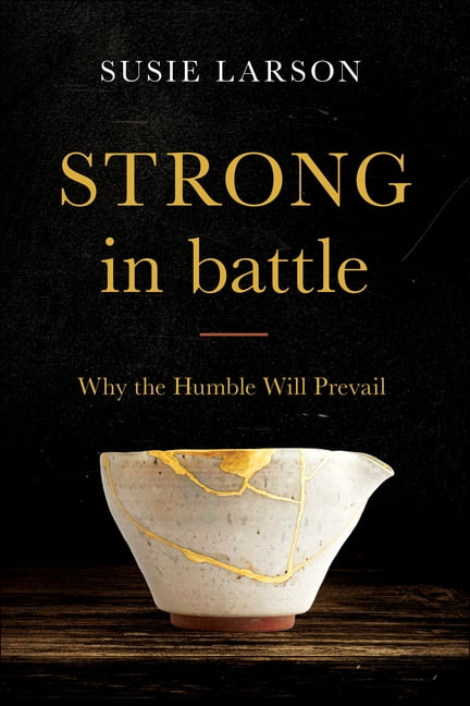 Strong in Battle  Why the Humble Will Prevail by Susie Larson - 9780764231711