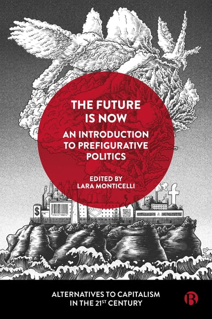 The Future Is Now: An Introduction to Prefigurative Politics ... - 9781529215656