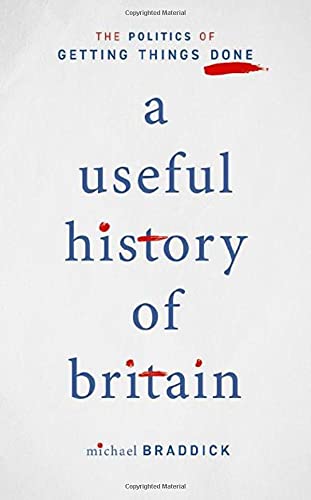 A Useful History of Britain: The Politics of Getting Things Done, Braddick, Mich