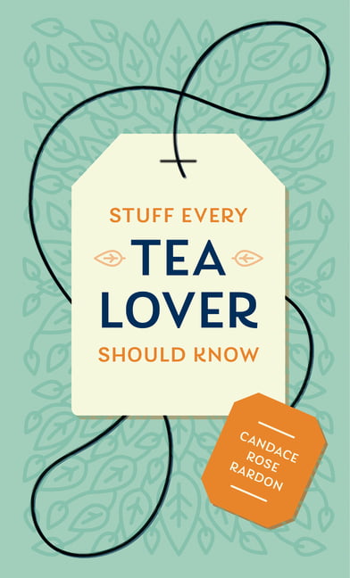 Stuff Every Tea Lover Should Know by Candace Rose Rardon - 9781683691785