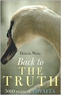 Back to the Truth  5000 years of Advaita by Dennis Waite - 9781905047611