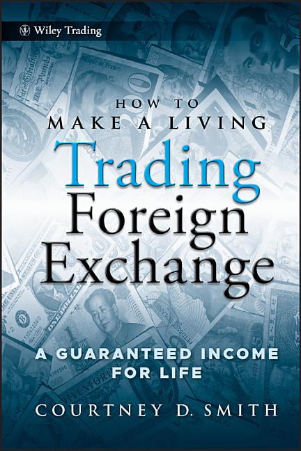 How to Make a Living Trading Foreign Exchange by Courtney Smith -