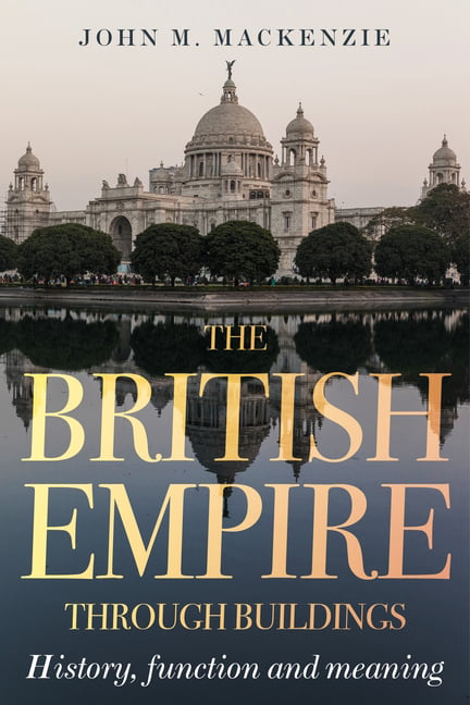 The British Empire Through Buildings by John M. MacKenzie - 9781526172013
