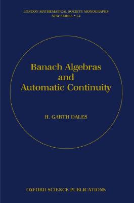 Banach Algebras and Automatic Continuity (London Mathematical Society Monographs