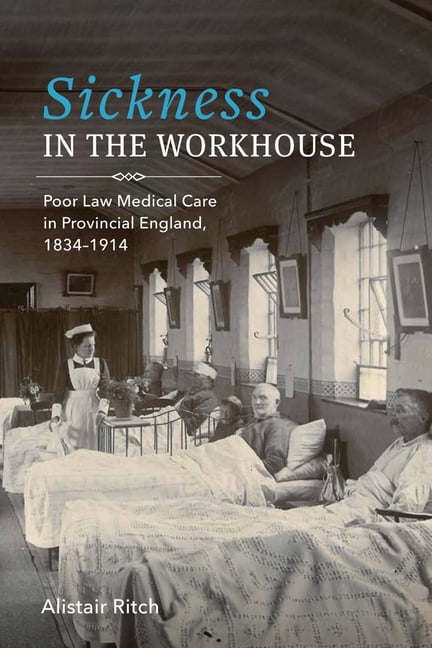 Sickness in the Workhouse: Poor Law Medical Care in  by Alistair Ritch HARDBACK