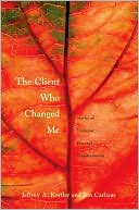 The Client Who Changed Me by Jeffrey A. Kottler, Ph. D., Jon ... - 9780415951081
