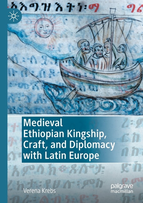 Medieval Ethiopian Kingship, Craft, And Diplomacy With Latin Europe Verena Krebs - Image 5