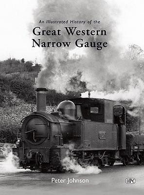 An Illustrated History of Great Western Narrow Gauge Peter Johnson OPC