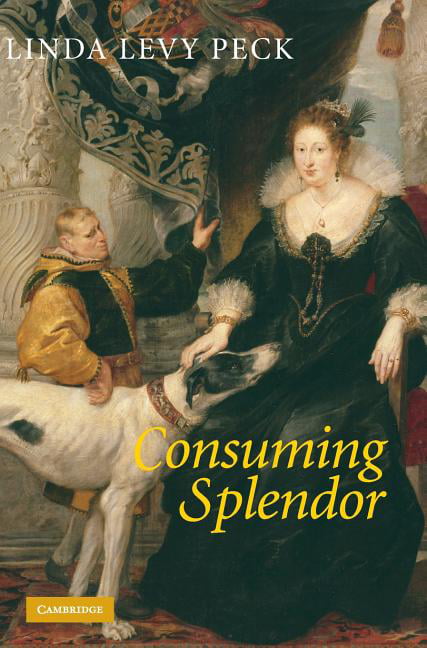 Consuming Splendor by Linda Levy Peck - 9780521842327