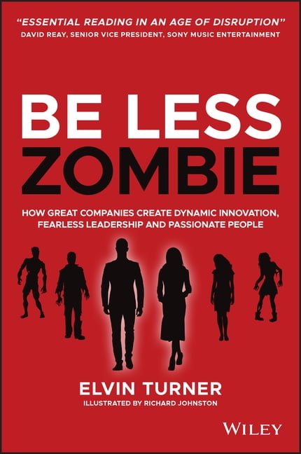 Be Less Zombie – How Great Companies Create Dynamic Innovation, Fearless Leader…