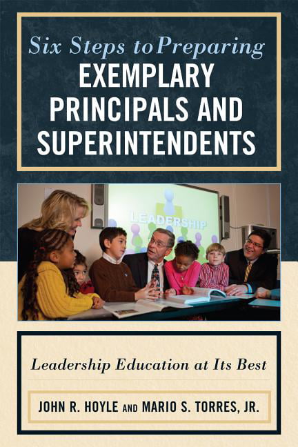 Six Steps to Preparing Exemplary Principals and Superintendents Leadership Education at Its Best