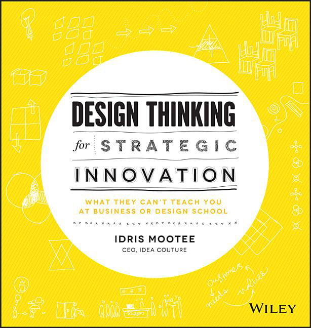 Design Thinking for Strategic Innovation: What They Can't Teach You at Business