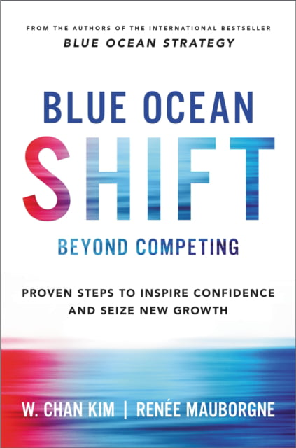 Blue Ocean Shift: Beyond Competing by Renee Mauborgne, W. Chan Kim