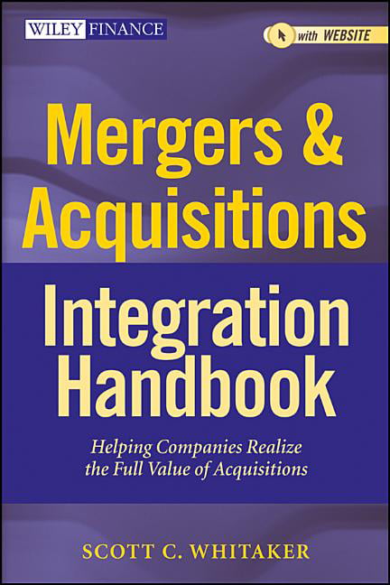 Mergers & Acquisitions Integration Handbook: Helping Companies Realize The...