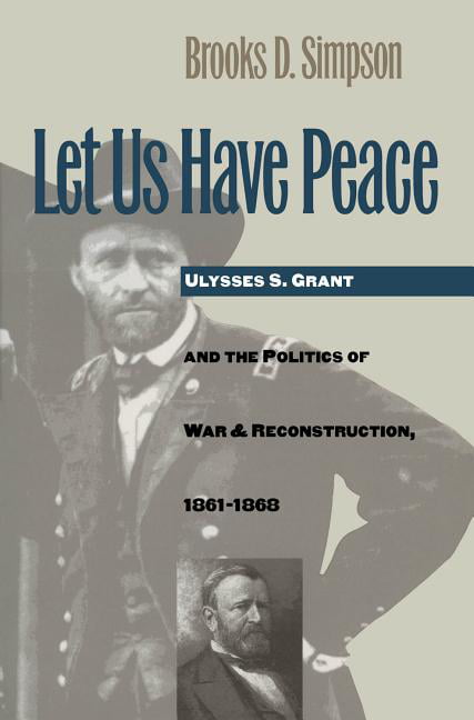 Let Us Have Peace – Ulysses S. Grant and the Politics of War and Reconstruction…