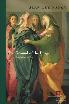 The Ground of the Image by Jean-Luc Nancy, Jeff Fort - 9780823225415