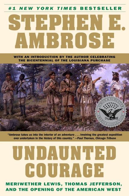 Undaunted Courage: Meriwether Lewis, Thomas Jefferson and the Opening of the A..