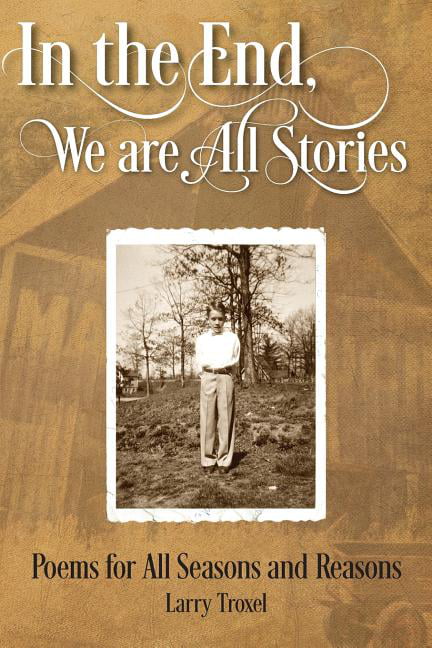 Troxel - In the End We are All Stories  Poems for Seasons and Reasons - G555z