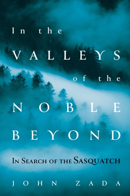 In The Valleys Of The Noble Beyond : In Search Of The Sasquatch John Zada - Image 4