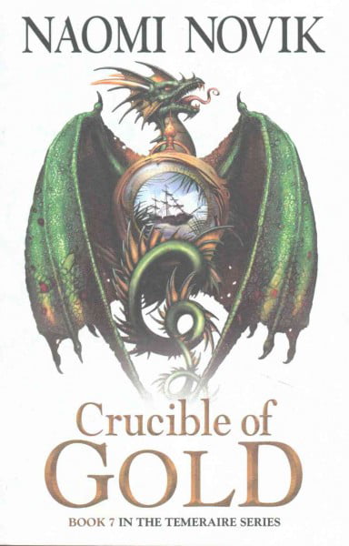 Crucible of Gold (The Temeraire Series, Book 7) By Naomi Novik