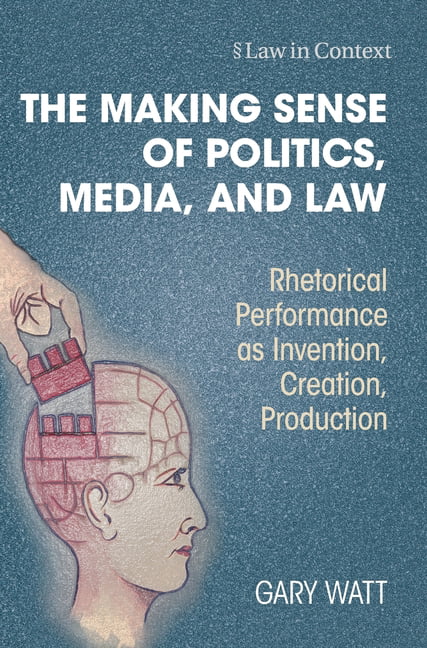 Making Sense Politics Media Law Rhetorical Performance as Inventi… 9781009336383