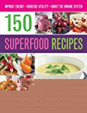 150 Superfood recipes: A Vibrant Collection of Dishes, Packed wi