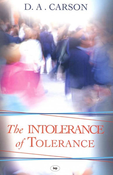 The Intolerance of Tolerance By D A Carson