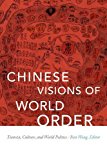 Chinese Visions of World Order – Tianxia, Culture, and World Politics Wang