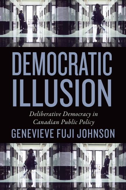 Democratic Illusion – Deliberative Democracy in Canadian Public Policy Fuji