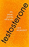 Testosterone: s**, Power, and the Will to Win,Joe Herbert