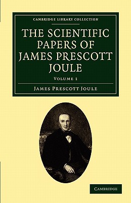 The Scientific Papers of James Prescott Joule Joule Paperback Volume 1