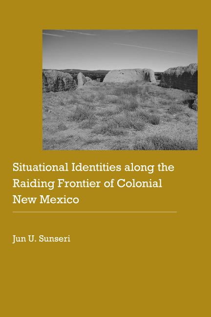 Situational Identities along the Raiding Frontier of Colonial New Mexico Sunseri