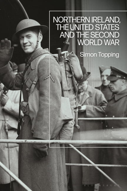 Northern Ireland, the United States and the Second World War ... - 9781350257719