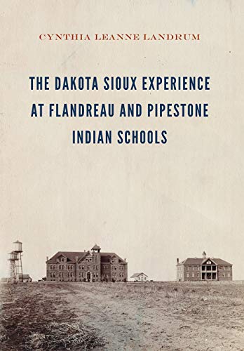 The Dakota Sioux Experience at Flandreau and Pipestone Indian Schools Landrum