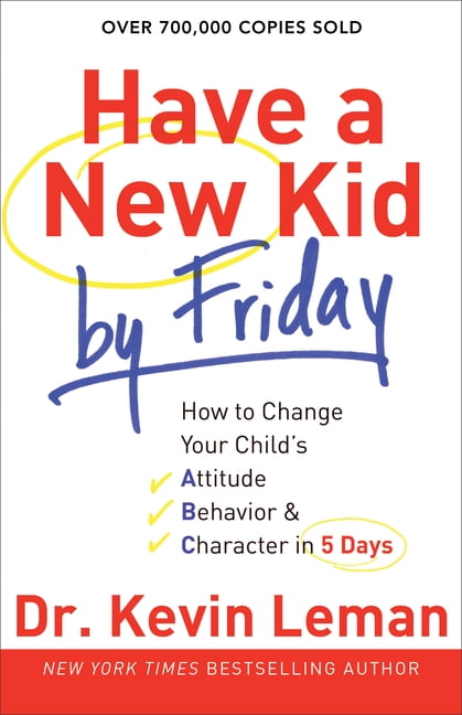Have a New Kid by Friday – How to Change Your Child`s Attitude, Behavior & Char…