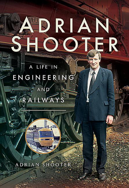 Adrian Shooter: A Life in Engineering and Railways - Adrian Shooter