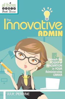 The Innovative Admin (All Things Admin Book Series) - Perrine, Julie