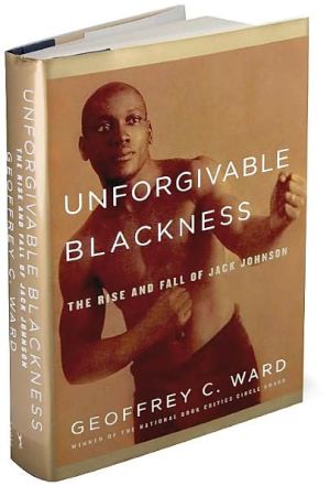 Unforgivable Blackness: The Rise and Fall of Jack J- 0375415327, hardcover, Ward