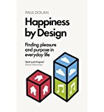 Happiness by Design: Finding Pleasure & Purpose in Everyday Life by Paul Dolan A