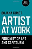 Artist at Work, Proximity of Art and Capitalism by Bojana Kunst - 9781785350009
