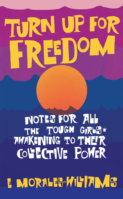 Turn Up For Freedom: Notes for All the Tough Girls* Awakening... - 9781942173830