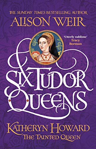Six Tudor Queens: Katheryn Howard, The Tainted Queen: Six Tudor Queens 5