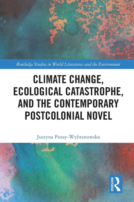 Routledge Climate Change Ecological Catastrophe And The Contemporary Postcolonial Novel Large 09780367528980