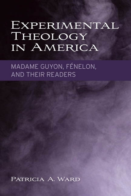 Experimental Theology in America – Madame Guyon, Fenelon, and Their Readers Ward
