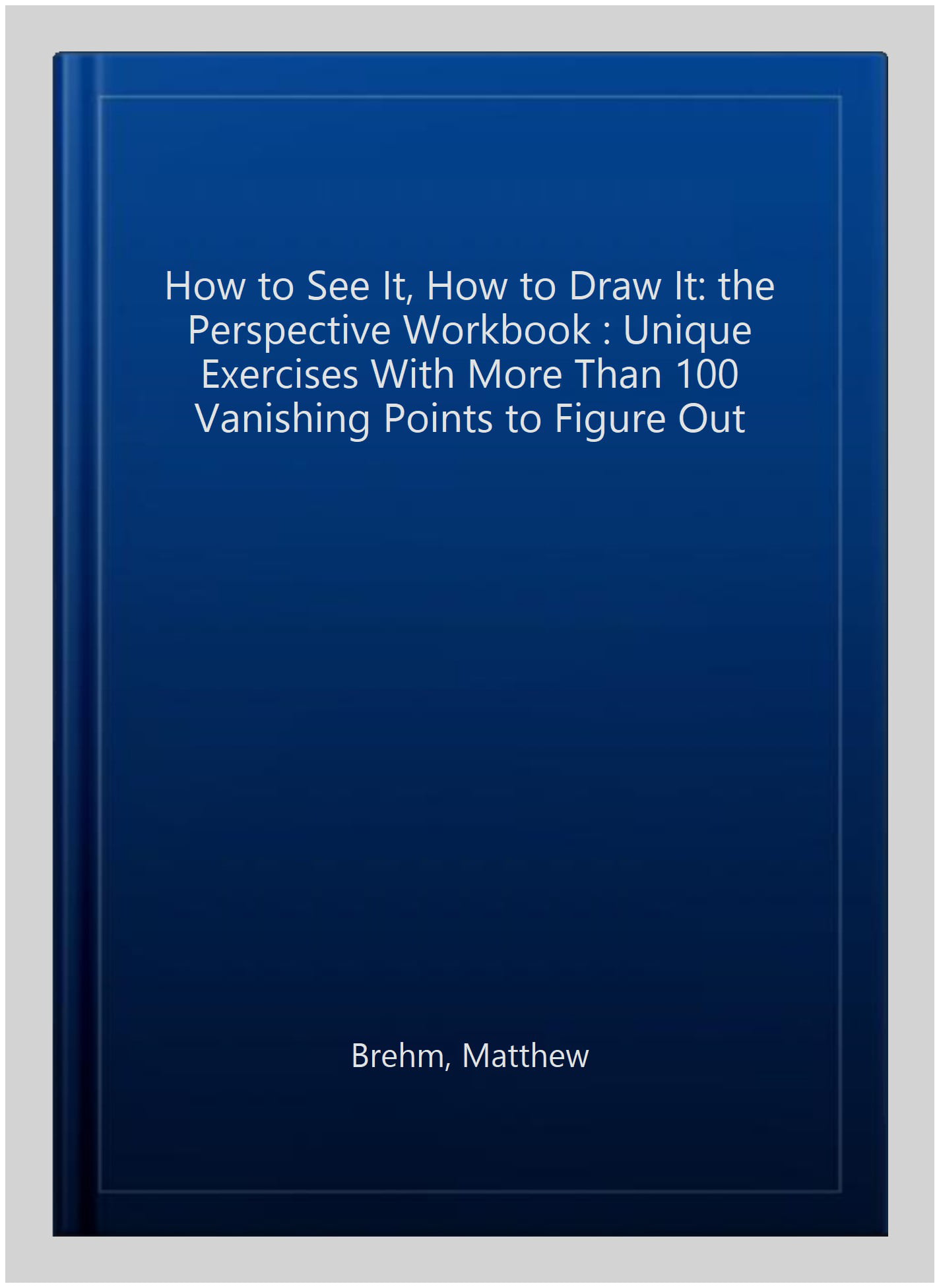 How to See It, How to Draw It: The Perspective Workbook