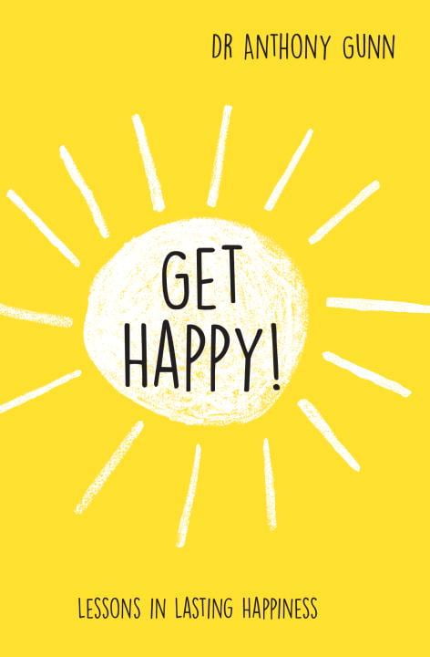 Get Happy! By Dr. Anthony Gunn